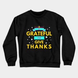 Be Grateful and Give Thanks Crewneck Sweatshirt